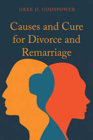 Title: Causes and Cure for Divorce and Remarriage, Author: Okee O. Godspower