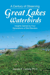 Title: A Century of Observing Great Lakes Waterbirds: Insights Gained by Four Generations of Bird Banders, Author: James P. Ludwig Ph.D