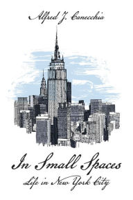 Title: In Small Spaces: Life in New York City, Author: Alfred J. Canecchia