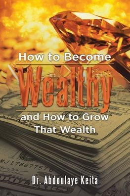 How to Become Wealthy and Grow That Wealth
