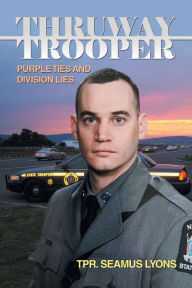 Title: Thruway Trooper: Purple Ties and Division Lies, Author: TPR. Seamus Lyons