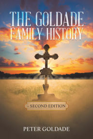 Title: The Goldade Family History: - Second Edition, Author: Peter Goldade