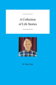 Title: A Collection of Life Stories, Author: Dr. Bud Vear