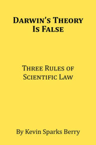 Title: Darwin's Theory Is False: Three Rules of Scientific Law, Author: Kevin Sparks Berry
