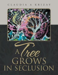 Title: A Tree Grows in Seclusion, Author: Claudia A Krizay