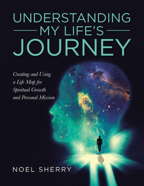 Understanding My Life's Journey: Creating and Using a Life Map for Spiritual Growth Personal Mission