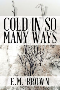 Title: Cold in so Many Ways, Author: E.M. Brown