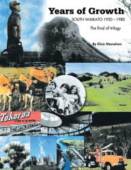 Title: Years of Growth South Waikato 1950-1980: The final of trilogy, Author: Elsie Monahan