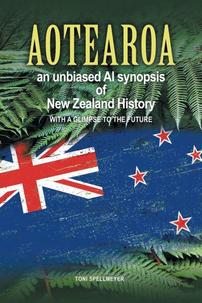 Aotearoa an unbiased AI synopsis of New Zealand History: with a glimpse to the future