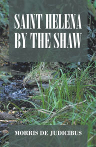 Title: Saint Helena by the Shaw, Author: Morris De Judicibus