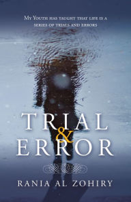 Title: Trial & Error: My Youth Has Taught That Life Is a Series of Trials and Errors, Author: Rania Al Zohiry