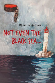 Title: Not Even the Black Sea., Author: Milan Vignevich
