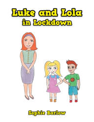 Title: Luke and Lola in Lockdown, Author: Sophie Barlow