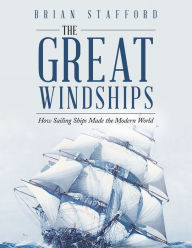 Title: The Great Windships: How Sailing Ships Made the Modern World, Author: Brian Stafford