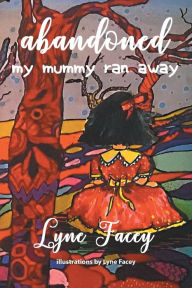 Title: Abandoned: My Mummy Ran Away, Author: Lyne Facey
