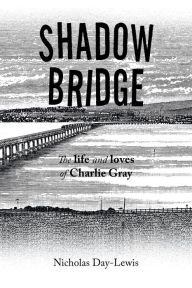 Title: Shadow Bridge: The Life and Loves of Charlie Gray, Author: Nicholas Day-Lewis
