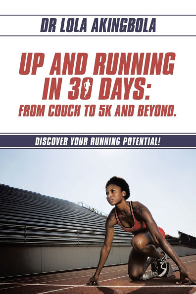 Up and Running 30 Days: From Couch to 5k Beyond.: Discover Your Potential!