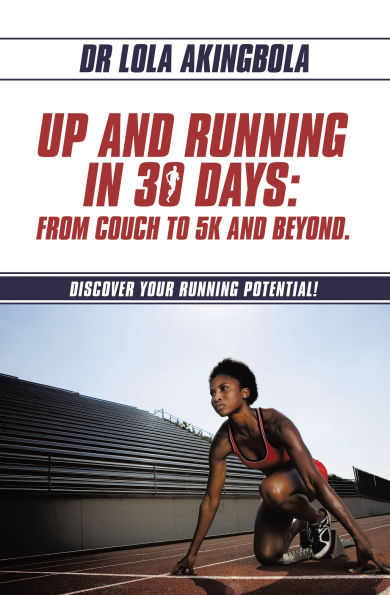 UP AND RUNNING IN 30 DAYS: FROM COUCH TO 5K AND BEYOND.: DISCOVER YOUR RUNNING POTENTIAL!