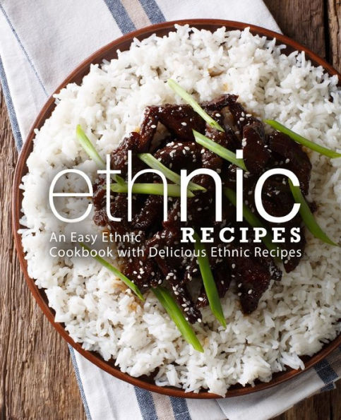 Ethnic Recipes: An Easy Ethnic Cookbook with Delicious Ethnic Recipes (2nd Edition)