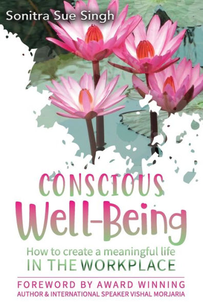 Conscious Wellbeing: How to create a meaningful life In The Workplace