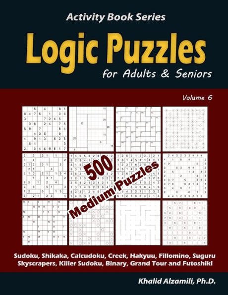 Logic Puzzles for Adults & Seniors: 500 Medium Puzzles (Sudoku, Shikaka, Calcudoku, Creek, Hakyuu, Fillomino, Suguru, Skyscrapers, Killer Sudoku, Binary, Grand Tour and Futoshiki)