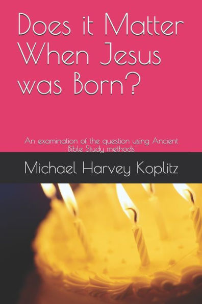 Does it Matter When Jesus was Born?: An examination of the question using Ancient Bible Study methods