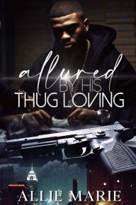 Title: Allured By His Thug Loving, Author: Allie Marie
