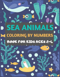 Title: Sea Animals Coloring By Numbers Book For Kids ages 2-4: Amazing sea creatures coloring book for kids & toddlers -Ocean kids coloring activity books for preschooler-coloring book for boys, girls, fun sea animal coloring book for kids ages 2-4 4-8, Author: Dipas Press