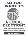 So You Want to Win a Local Election? - monochrome edition: Insights from a former columnist who's covered (and worked on) political campaigns for far too long!