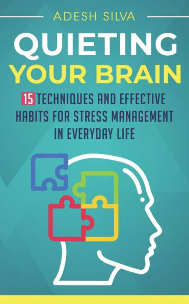 Quieting Your Brain: 15 Techniques and Effective Habits for Stress Management Everyday Life