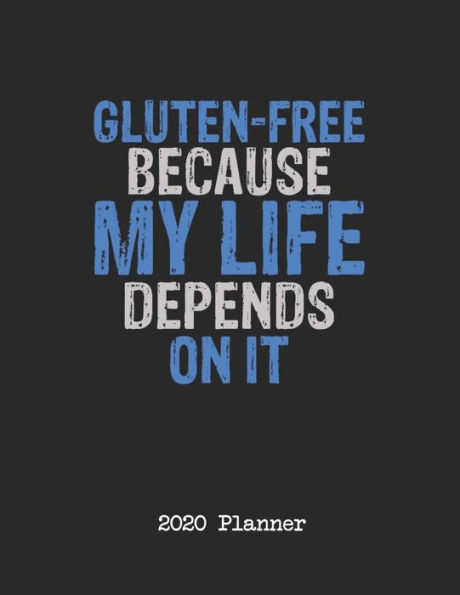 2020 Planner: Gluten Free Because My Life Depends On It Dated Daily, Weekly, Monthly Planner With Calendar, Goals, To-Do, Gratitude, Habit and Mood Trackers, Affirmations and Holidays