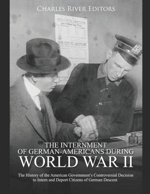 The Internment of German-Americans during World War II: The History of ...