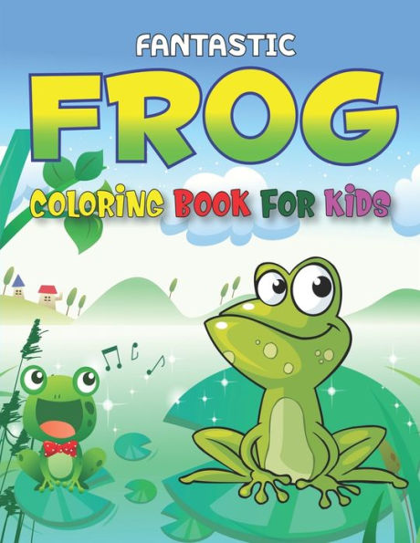 FANTASTIC FROG COLORING BOOK FOR KIDS: Delightful & Decorative Collection! Patterns of Frogs & Toads For Children's (40 beautiful illustrations Pages for hours of fun!) Amazing gifts for girls and boys...