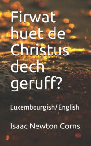 Title: Firwat huet de Christus dech geruff?: Luxembourgish/English, Author: Isaac Newton Corns