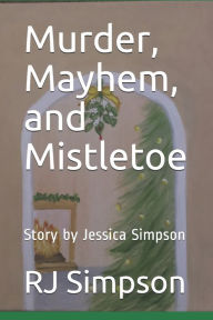 Title: Murder, Mayhem, and Mistletoe: Story by Jessica Simpson, Author: Jessica Simpson