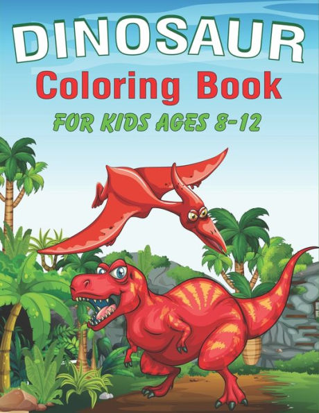 Dinosaur coloring books for kids ages 8-12: Coloring book for kids