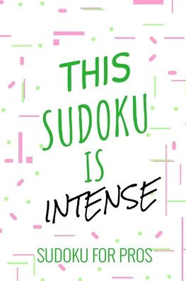 THIS SUDOKU IS INTENSE: 300 Ridiculously HARD SUDOKU PUZZLES