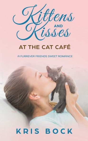 Kittens and Kisses at the Cat Café: a Furrever Friends Sweet Romance
