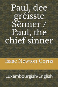 Title: Paul, dee grï¿½isste Sï¿½nner / Paul, the chief sinner: Luxembourgish/English, Author: Isaac Newton Corns