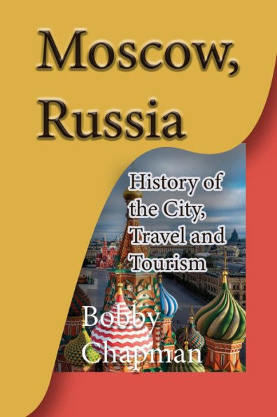 Moscow, Russia: History of the City, Travel and Tourism