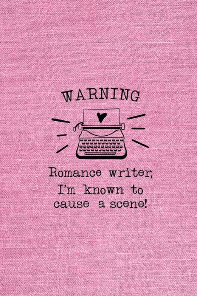 Warning - Romance Writer, I'm Known To Cause A Scene!