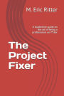 The Project Fixer: A leadership guide on the art of being a professional un-f*cker