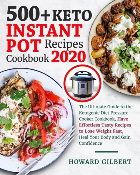 500+ Keto Instant Pot Recipes Cookbook 2020: The Ultimate Guide to The Ketogenic Diet Pressure Cooker Cookbook, Have Effortless Tasty Recipes to Lose Weight Fast, Heal Your Body and Gain Confidence