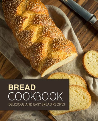 Bread Cookbook: Delicious and Easy Bread Recipes (2nd Edition) by ...