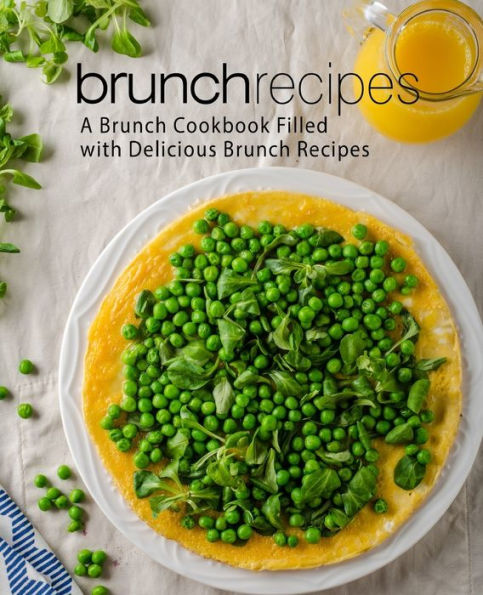 Brunch Recipes: A Brunch Cookbook Filled with Delicious Brunch Recipes (2nd Edition)