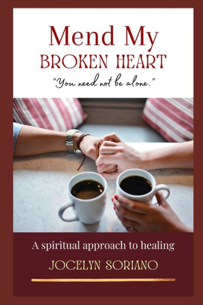 Mend My Broken Heart: A Spiritual Yet Practical Approach To Healing, Moving On and Loving Again