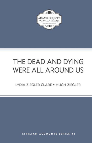 The Dead and Dying Were All Around Us: Stories from the Lutheran Theological Seminary during the Battle of Gettysburg and Its Aftermath