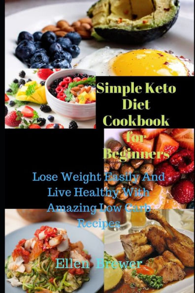 Simple Keto Diet Cookbook for Beginners: Lose weight easily and Live healthy with amazing low carb recipes
