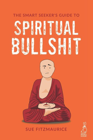 The Smart Seeker's Guide to Spiritual Bullshit