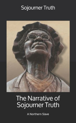 The Narrative Of Sojourner Truth: A Northern Slave By Sojourner Truth ...